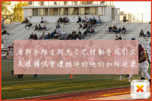 唐斯和维金斯先于巴特勒夺冠引发美媒调侃曾遭批评的他们如何逆袭