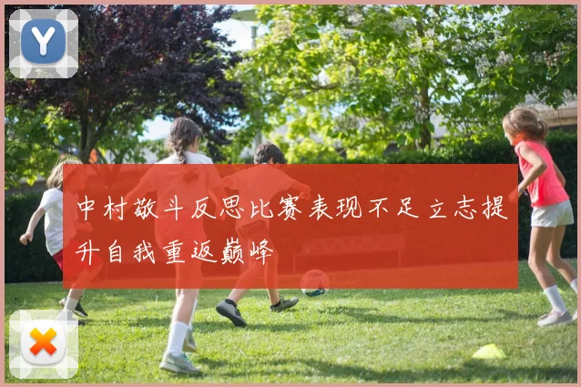 中村敬斗反思比赛表现不足立志提升自我重返巅峰